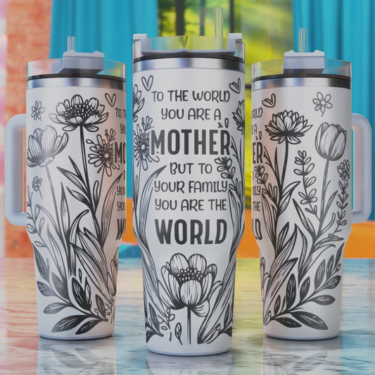 To the World You Are a Mother SVG – 40oz tumbler engraving SVG design, perfect for Mother’s Day and family appreciation.